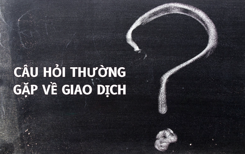 Câu hỏi thường gặp về giao dịch Câu hỏi thường gặp về giao dịch