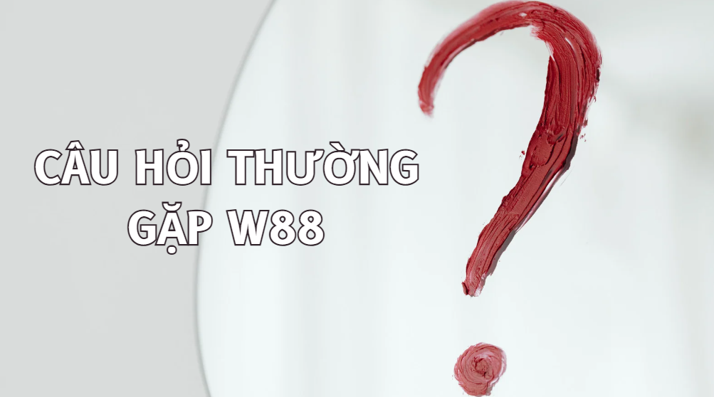 Câu hỏi thường gặp W88 Câu hỏi thường gặp W88