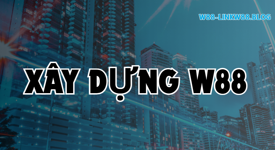 Dấu ấn xây dựng của tác giả W88 Dấu ấn xây dựng của tác giả W88