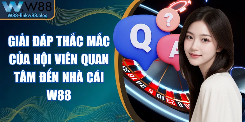 W88 Giải đáp thắc mắc của hội viên quan tâm đến nhà cái W88